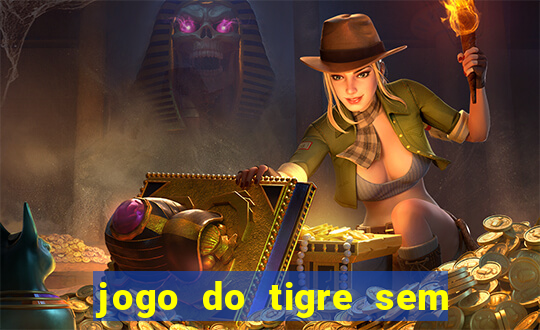 jogo do tigre sem colocar dinheiro